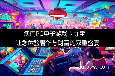澳门PG电子游戏卡夺宝：让您体验奢华与财富的双重盛宴